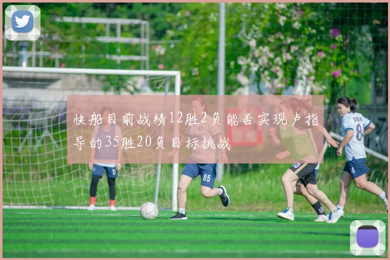 快船目前战绩12胜2负能否实现卢指导的35胜20负目标挑战